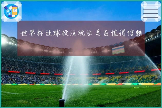 世界杯让球投注玩法是否值得信赖