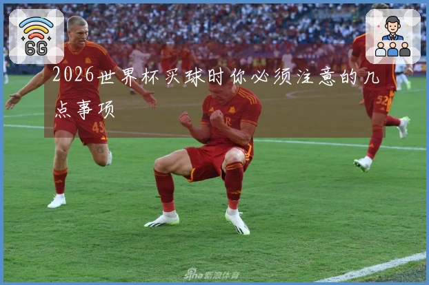 2026世界杯买球时你必须注意的几点事项
