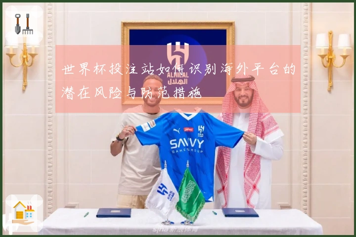 世界杯投注站如何识别海外平台的潜在风险与防范措施