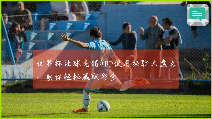 世界杯让球竞猜App使用经验大盘点，助你轻松赢取彩金