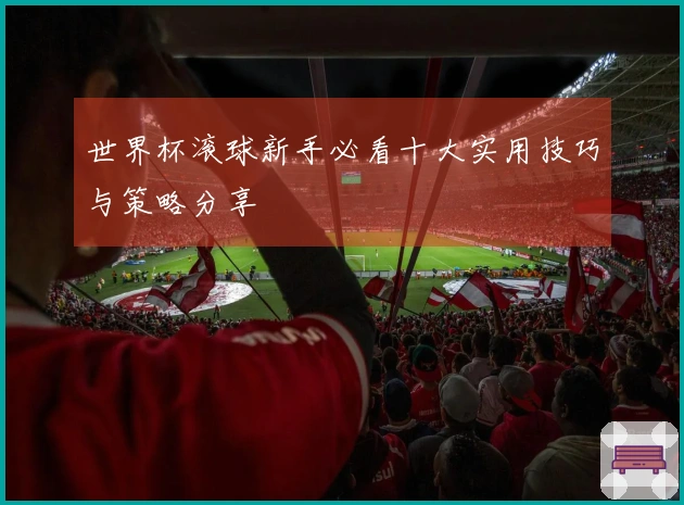 世界杯滚球新手必看十大实用技巧与策略分享