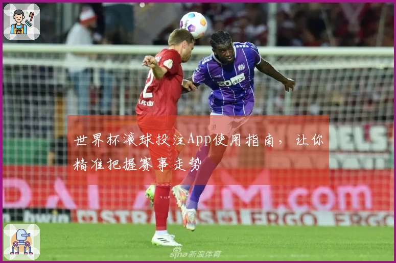 世界杯滚球投注App使用指南，让你精准把握赛事走势